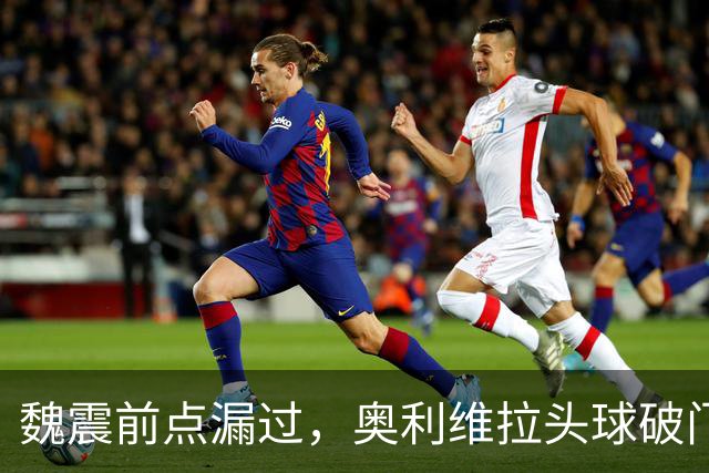 魏震前点漏过，奥利维拉头球破门，海港1-1大田